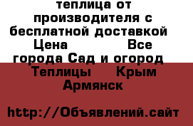 теплица от производителя с бесплатной доставкой › Цена ­ 11 450 - Все города Сад и огород » Теплицы   . Крым,Армянск